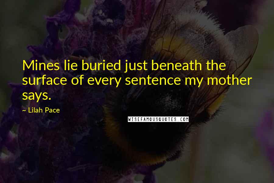 Lilah Pace Quotes: Mines lie buried just beneath the surface of every sentence my mother says.