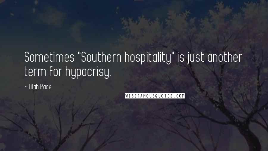 Lilah Pace Quotes: Sometimes "Southern hospitality" is just another term for hypocrisy.