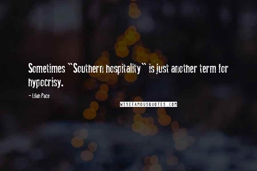 Lilah Pace Quotes: Sometimes "Southern hospitality" is just another term for hypocrisy.