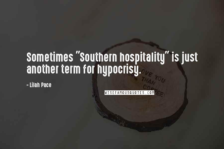Lilah Pace Quotes: Sometimes "Southern hospitality" is just another term for hypocrisy.