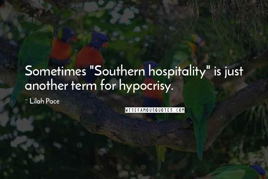 Lilah Pace Quotes: Sometimes "Southern hospitality" is just another term for hypocrisy.