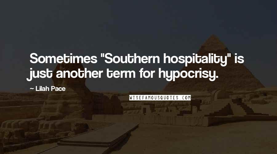 Lilah Pace Quotes: Sometimes "Southern hospitality" is just another term for hypocrisy.