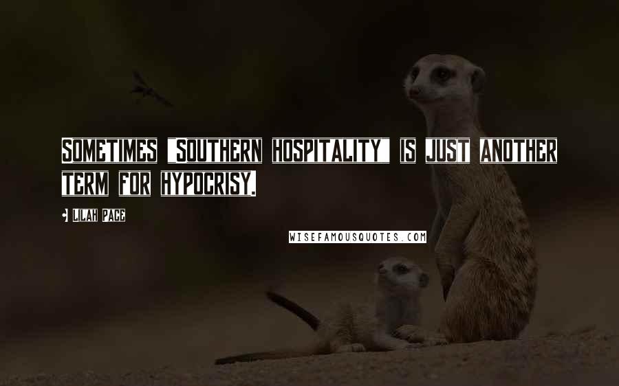 Lilah Pace Quotes: Sometimes "Southern hospitality" is just another term for hypocrisy.