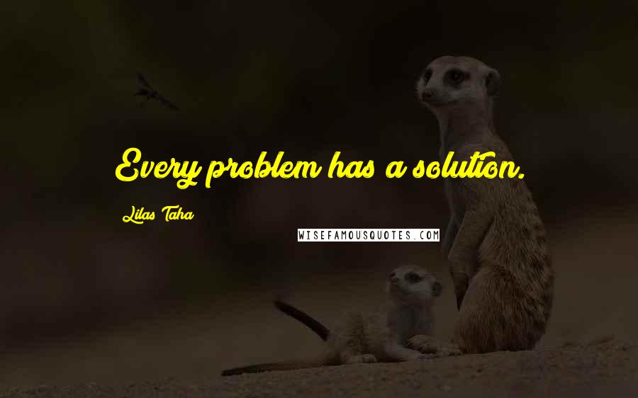 Lilas Taha Quotes: Every problem has a solution.