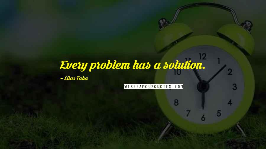 Lilas Taha Quotes: Every problem has a solution.