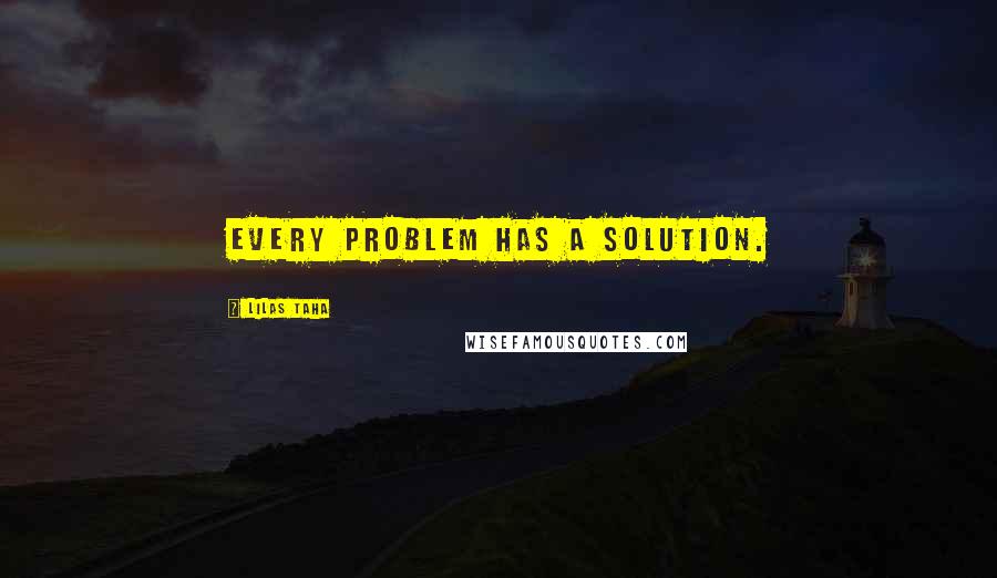 Lilas Taha Quotes: Every problem has a solution.