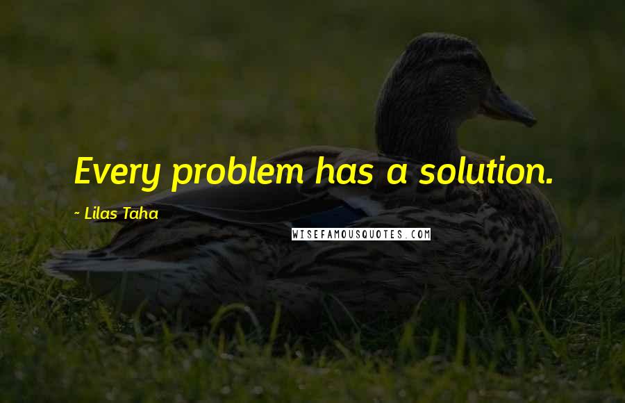 Lilas Taha Quotes: Every problem has a solution.