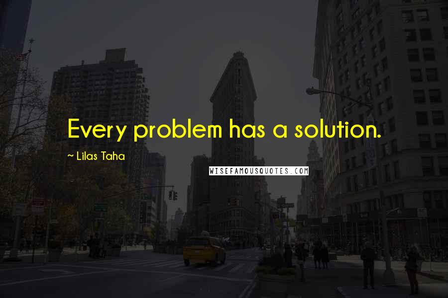 Lilas Taha Quotes: Every problem has a solution.