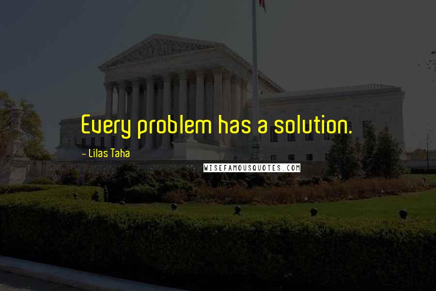 Lilas Taha Quotes: Every problem has a solution.