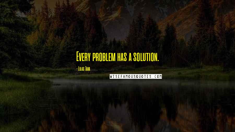 Lilas Taha Quotes: Every problem has a solution.