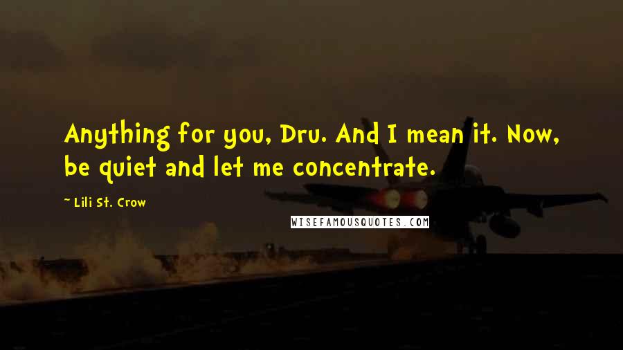 Lili St. Crow Quotes: Anything for you, Dru. And I mean it. Now, be quiet and let me concentrate.