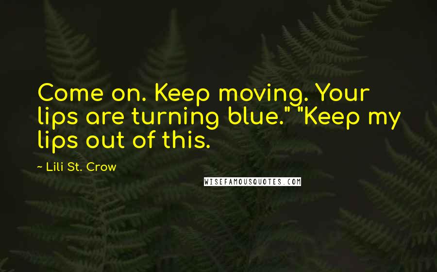 Lili St. Crow Quotes: Come on. Keep moving. Your lips are turning blue." "Keep my lips out of this.