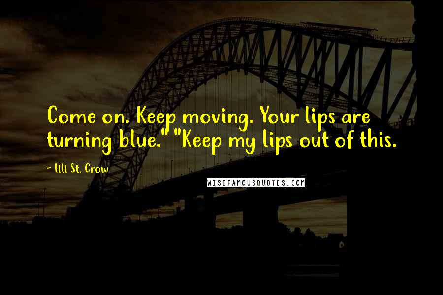 Lili St. Crow Quotes: Come on. Keep moving. Your lips are turning blue." "Keep my lips out of this.