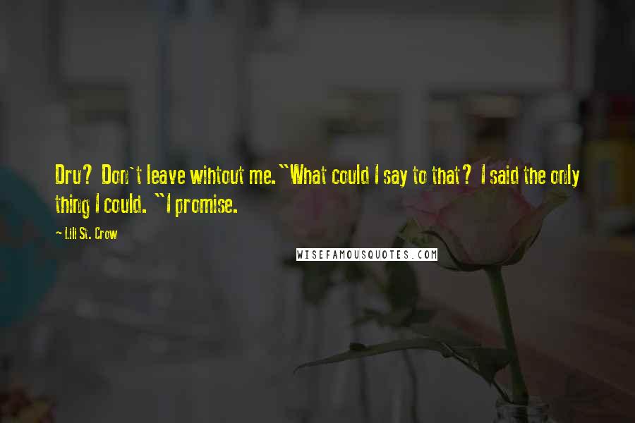 Lili St. Crow Quotes: Dru? Don't leave wihtout me."What could I say to that? I said the only thing I could. "I promise.