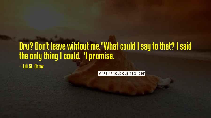 Lili St. Crow Quotes: Dru? Don't leave wihtout me."What could I say to that? I said the only thing I could. "I promise.