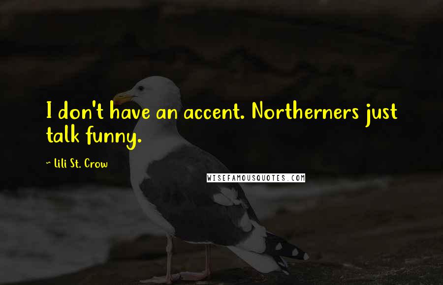 Lili St. Crow Quotes: I don't have an accent. Northerners just talk funny.