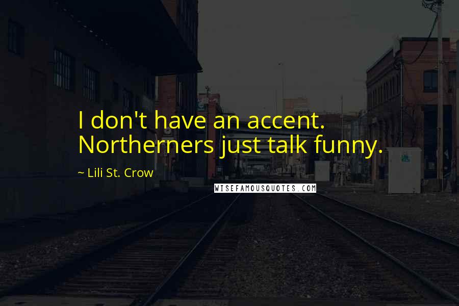 Lili St. Crow Quotes: I don't have an accent. Northerners just talk funny.