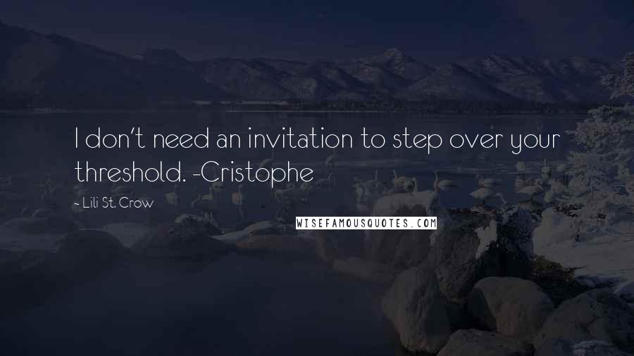 Lili St. Crow Quotes: I don't need an invitation to step over your threshold. -Cristophe