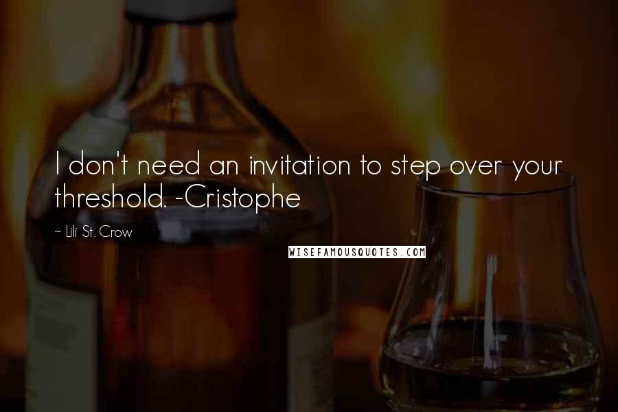 Lili St. Crow Quotes: I don't need an invitation to step over your threshold. -Cristophe