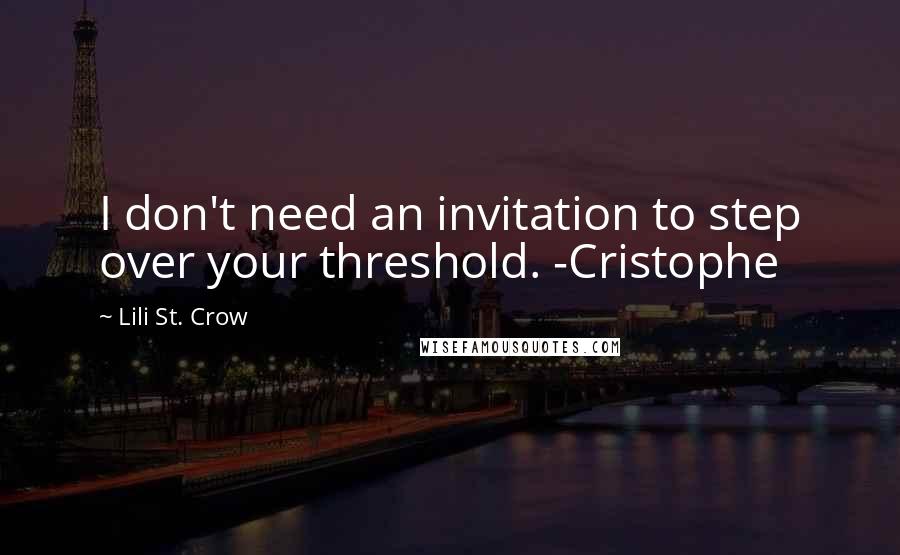 Lili St. Crow Quotes: I don't need an invitation to step over your threshold. -Cristophe