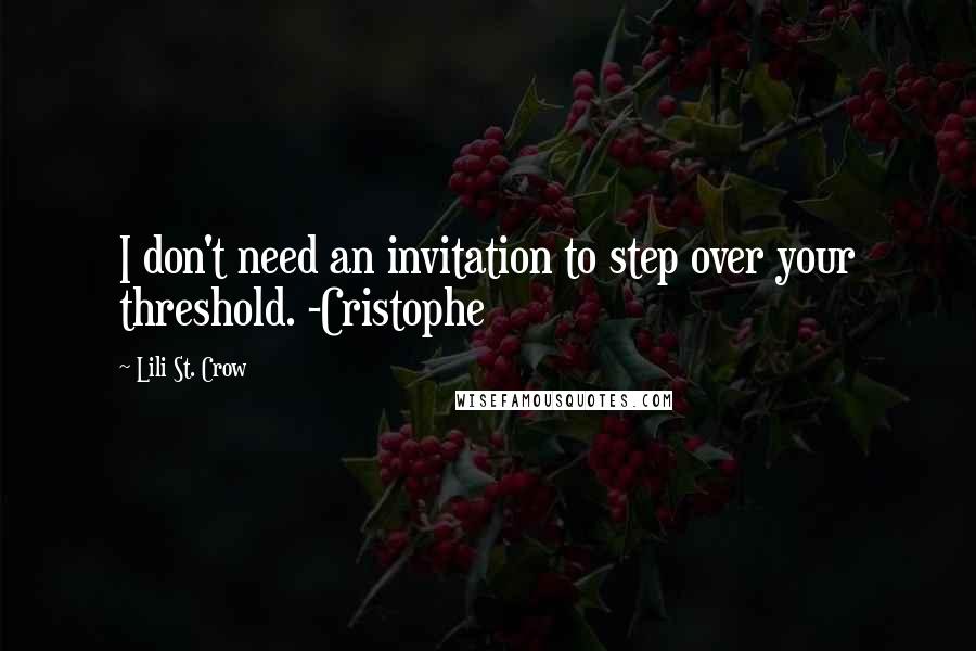 Lili St. Crow Quotes: I don't need an invitation to step over your threshold. -Cristophe