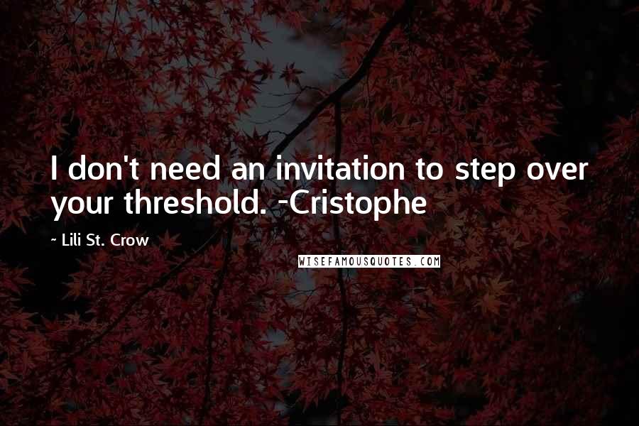 Lili St. Crow Quotes: I don't need an invitation to step over your threshold. -Cristophe