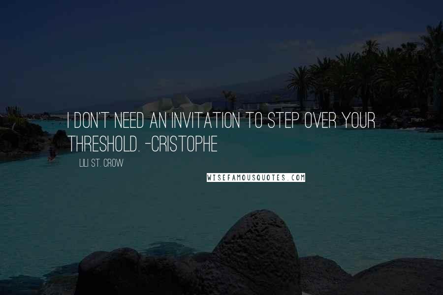 Lili St. Crow Quotes: I don't need an invitation to step over your threshold. -Cristophe
