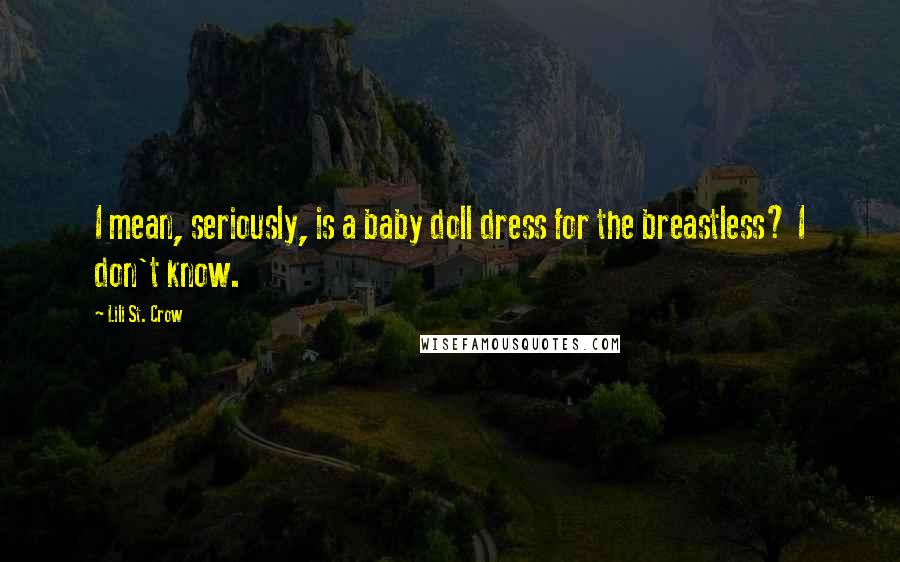 Lili St. Crow Quotes: I mean, seriously, is a baby doll dress for the breastless? I don't know.