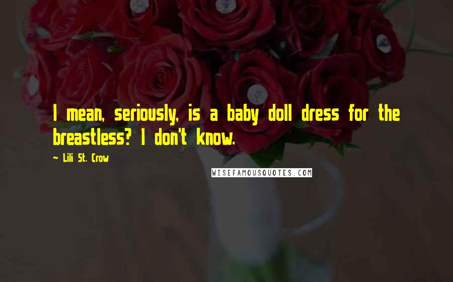 Lili St. Crow Quotes: I mean, seriously, is a baby doll dress for the breastless? I don't know.
