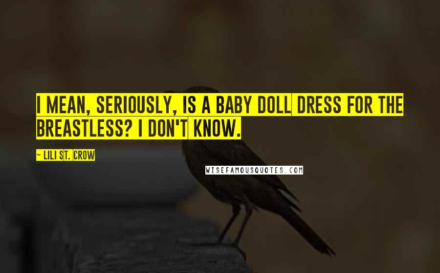 Lili St. Crow Quotes: I mean, seriously, is a baby doll dress for the breastless? I don't know.