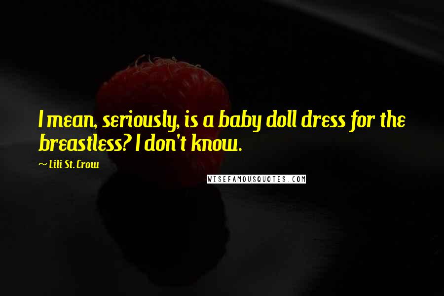 Lili St. Crow Quotes: I mean, seriously, is a baby doll dress for the breastless? I don't know.