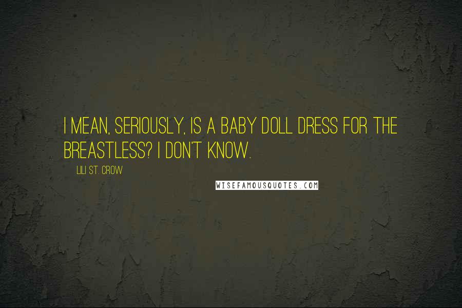 Lili St. Crow Quotes: I mean, seriously, is a baby doll dress for the breastless? I don't know.