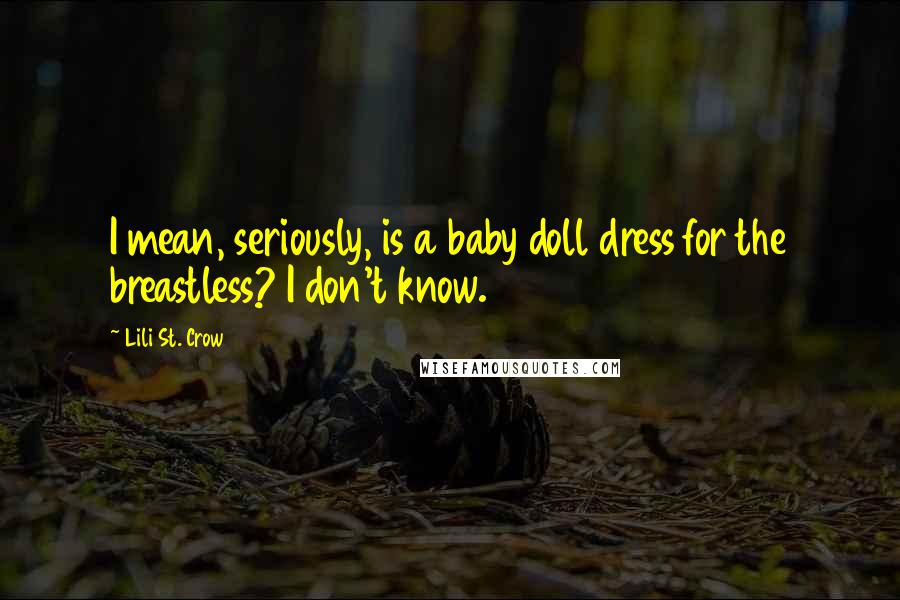 Lili St. Crow Quotes: I mean, seriously, is a baby doll dress for the breastless? I don't know.