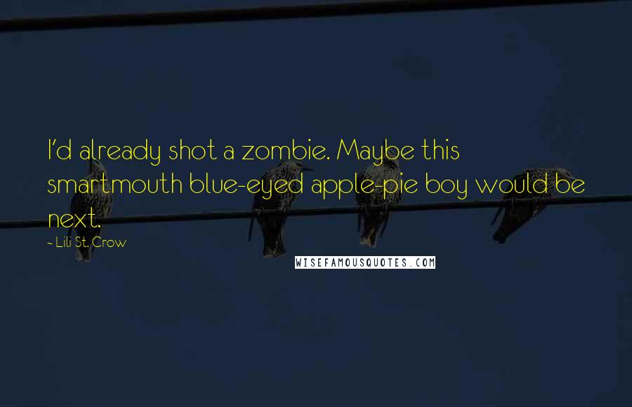 Lili St. Crow Quotes: I'd already shot a zombie. Maybe this smartmouth blue-eyed apple-pie boy would be next.