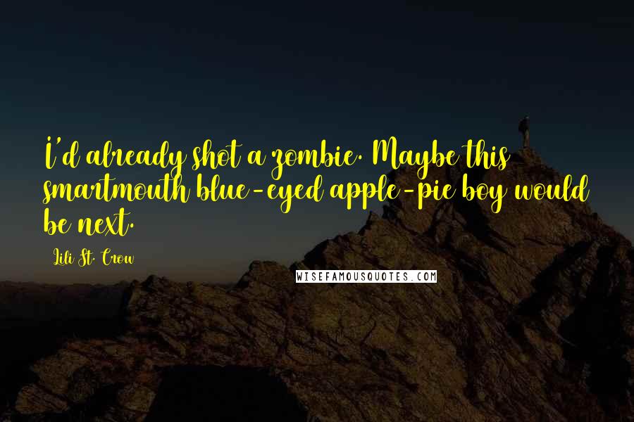 Lili St. Crow Quotes: I'd already shot a zombie. Maybe this smartmouth blue-eyed apple-pie boy would be next.