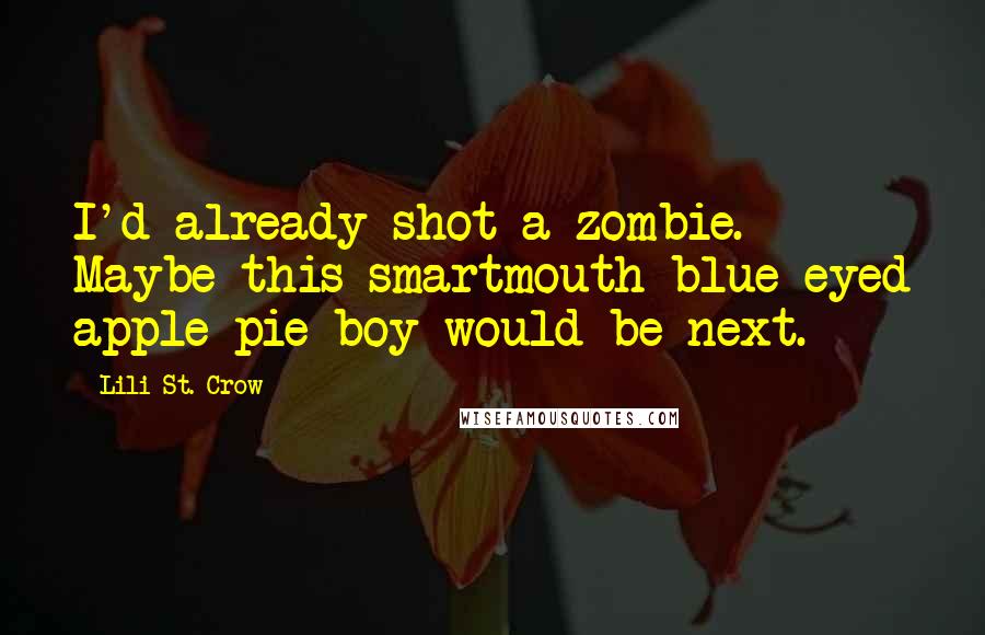 Lili St. Crow Quotes: I'd already shot a zombie. Maybe this smartmouth blue-eyed apple-pie boy would be next.