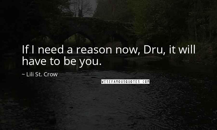 Lili St. Crow Quotes: If I need a reason now, Dru, it will have to be you.