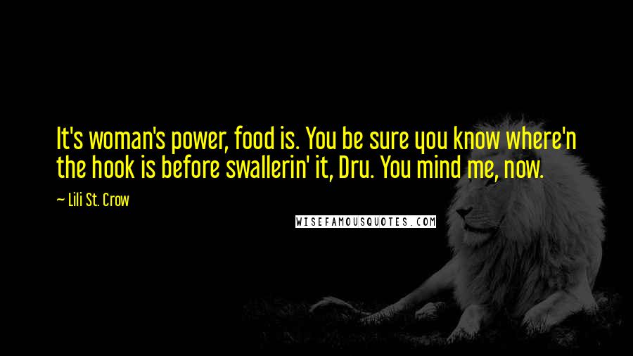 Lili St. Crow Quotes: It's woman's power, food is. You be sure you know where'n the hook is before swallerin' it, Dru. You mind me, now.