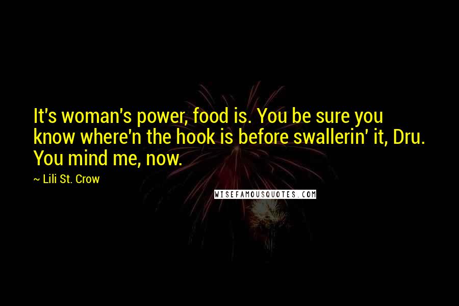 Lili St. Crow Quotes: It's woman's power, food is. You be sure you know where'n the hook is before swallerin' it, Dru. You mind me, now.