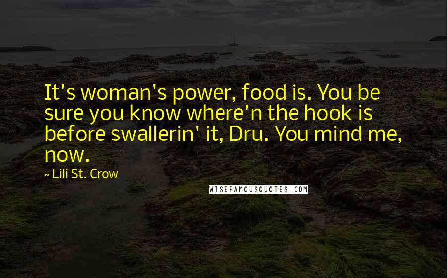 Lili St. Crow Quotes: It's woman's power, food is. You be sure you know where'n the hook is before swallerin' it, Dru. You mind me, now.
