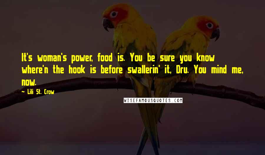 Lili St. Crow Quotes: It's woman's power, food is. You be sure you know where'n the hook is before swallerin' it, Dru. You mind me, now.