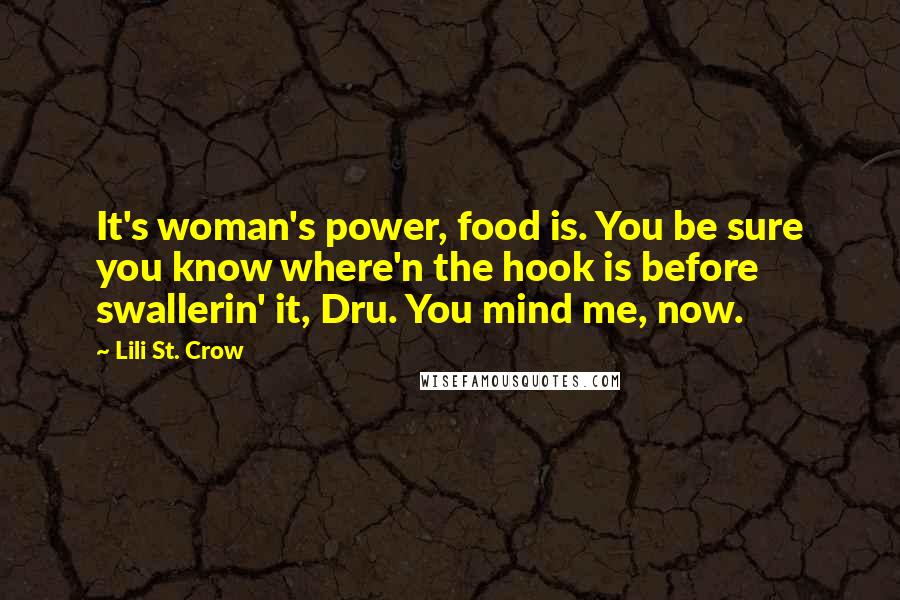 Lili St. Crow Quotes: It's woman's power, food is. You be sure you know where'n the hook is before swallerin' it, Dru. You mind me, now.