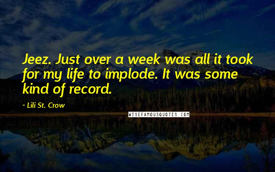 Lili St. Crow Quotes: Jeez. Just over a week was all it took for my life to implode. It was some kind of record.