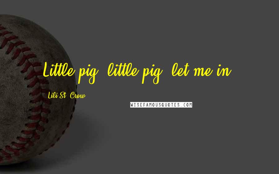 Lili St. Crow Quotes: Little pig, little pig, let me in.