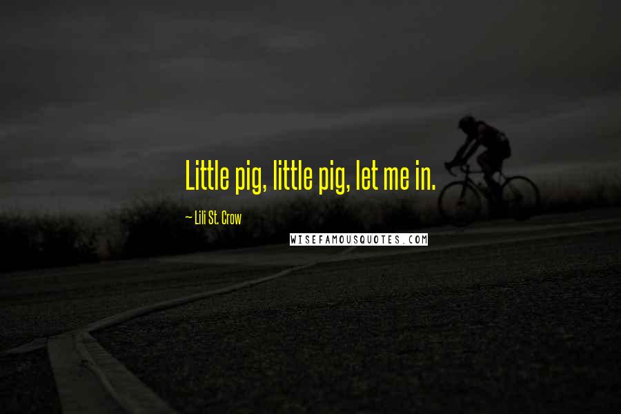 Lili St. Crow Quotes: Little pig, little pig, let me in.