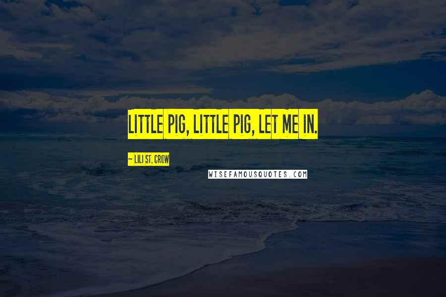 Lili St. Crow Quotes: Little pig, little pig, let me in.