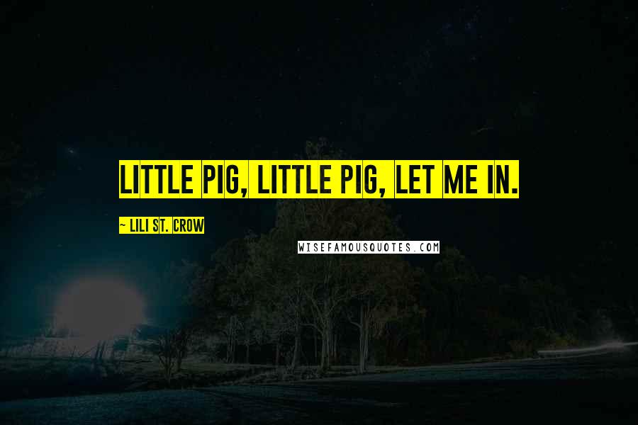 Lili St. Crow Quotes: Little pig, little pig, let me in.