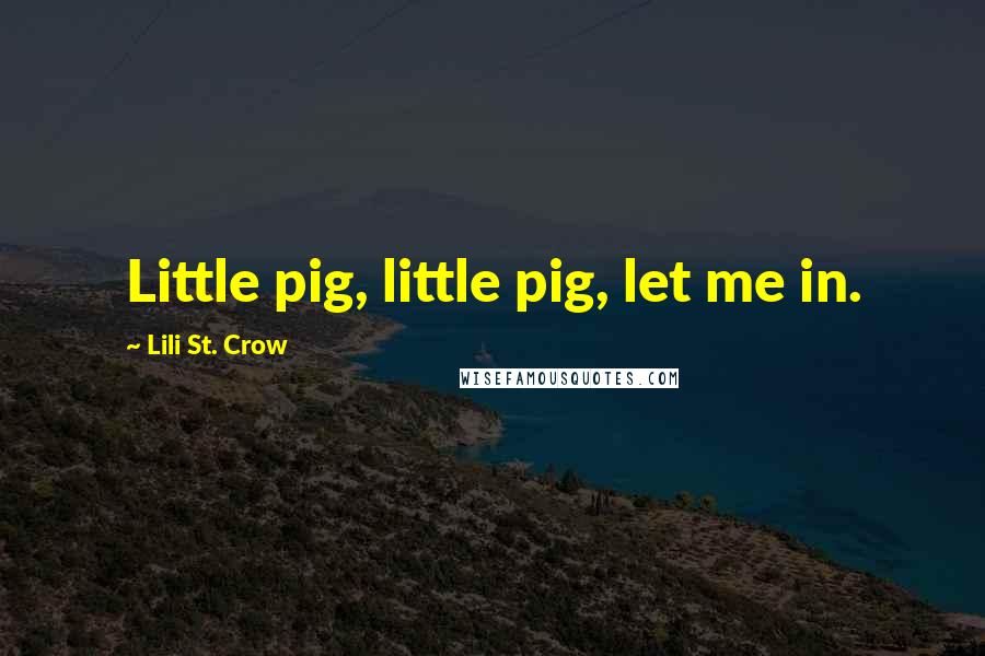 Lili St. Crow Quotes: Little pig, little pig, let me in.