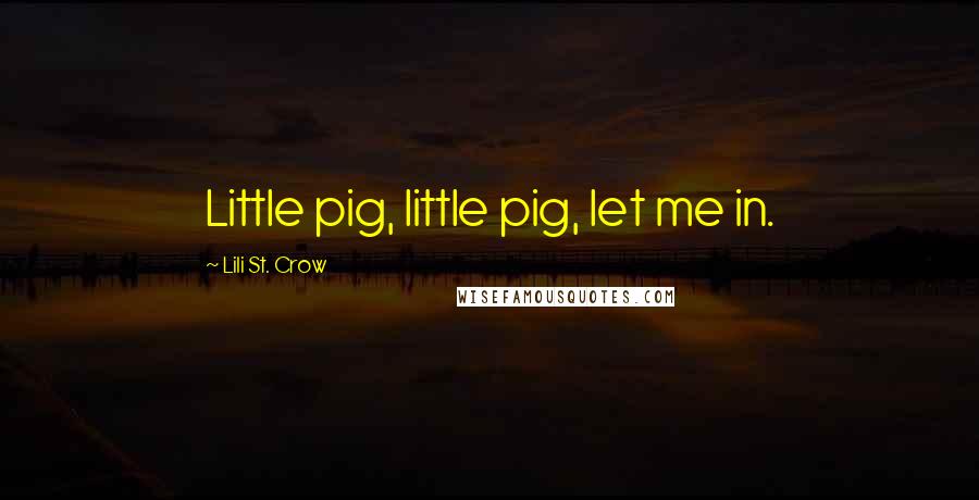 Lili St. Crow Quotes: Little pig, little pig, let me in.