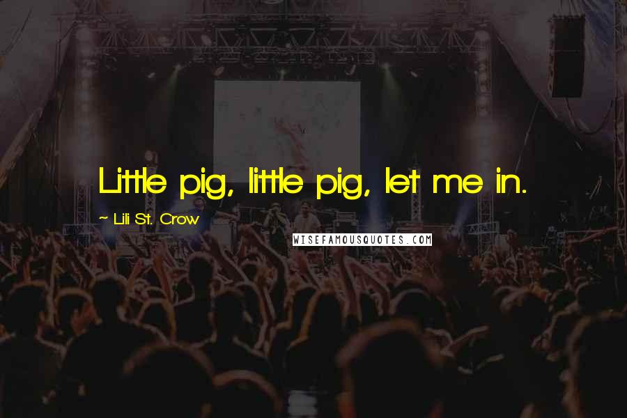 Lili St. Crow Quotes: Little pig, little pig, let me in.